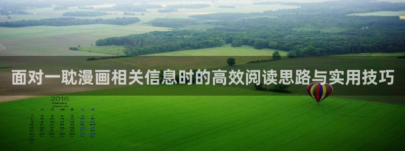免费看漫画入口:面对一耽漫画相关信息时的高效阅读思路与实用技巧